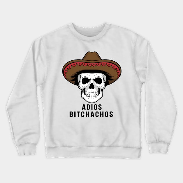 Adios Bitchachos Crewneck Sweatshirt by RazorDesign234